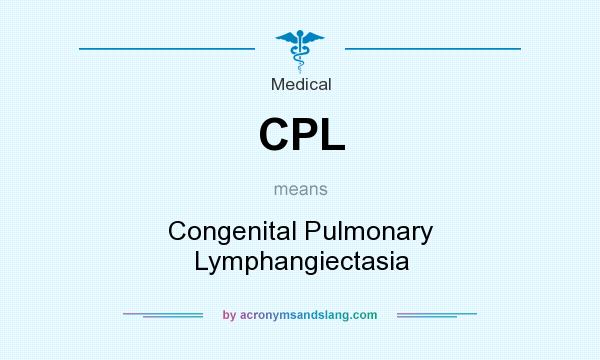What does CPL mean? It stands for Congenital Pulmonary Lymphangiectasia