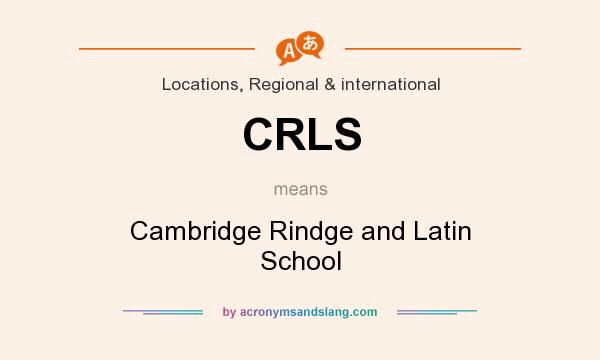 What does CRLS mean? It stands for Cambridge Rindge and Latin School