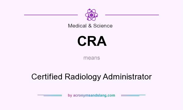 What does CRA mean? It stands for Certified Radiology Administrator