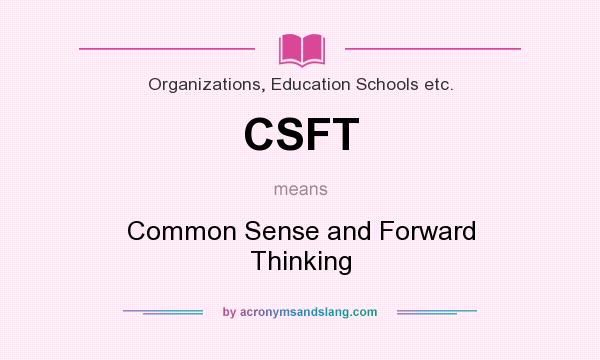 What does CSFT mean? It stands for Common Sense and Forward Thinking