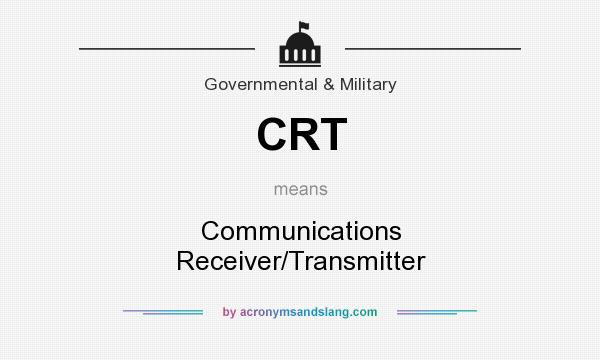 What does CRT mean? It stands for Communications Receiver/Transmitter