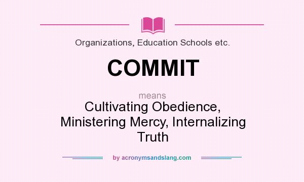 What does COMMIT mean? It stands for Cultivating Obedience, Ministering Mercy, Internalizing Truth