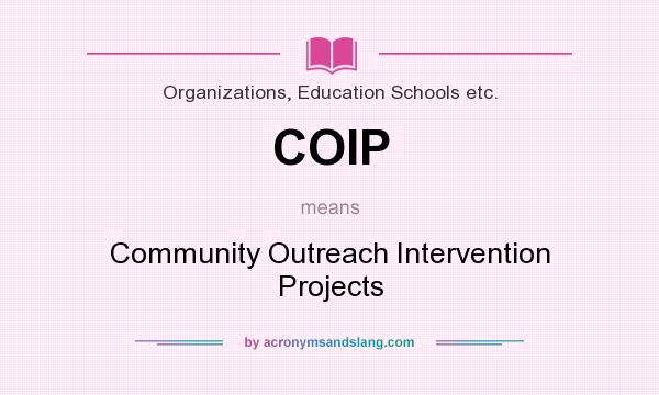 What does COIP mean? It stands for Community Outreach Intervention Projects