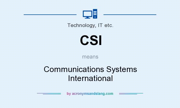 What does CSI mean? It stands for Communications Systems International