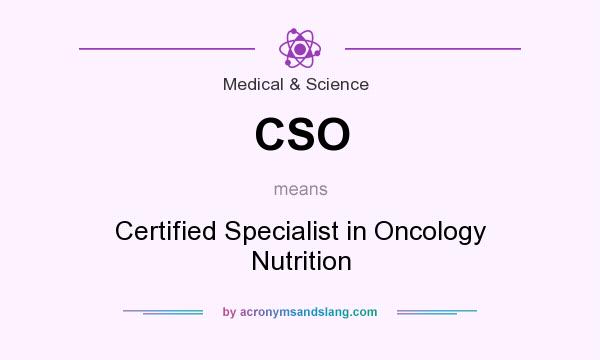 What does CSO mean? It stands for Certified Specialist in Oncology Nutrition