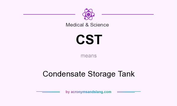 What does CST mean? It stands for Condensate Storage Tank