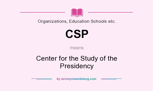 What does CSP mean? It stands for Center for the Study of the Presidency