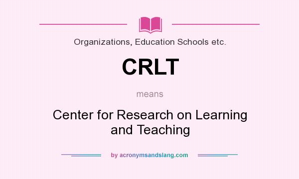 What does CRLT mean? It stands for Center for Research on Learning and Teaching