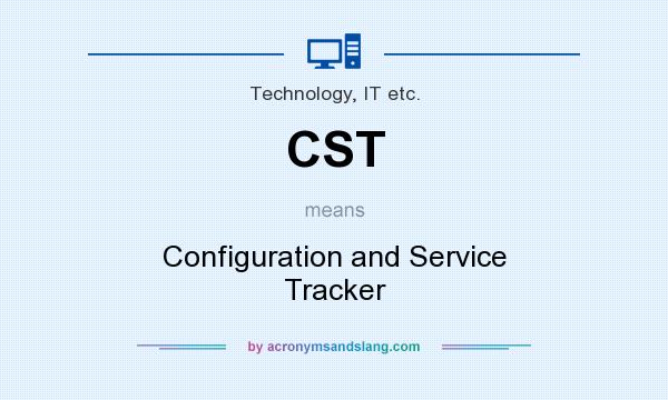 What does CST mean? It stands for Configuration and Service Tracker