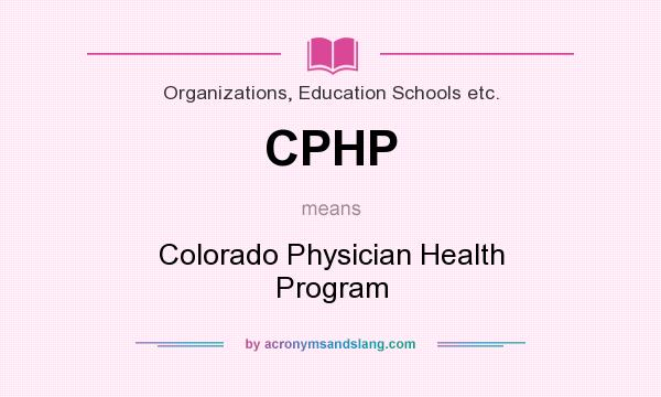 What does CPHP mean? It stands for Colorado Physician Health Program