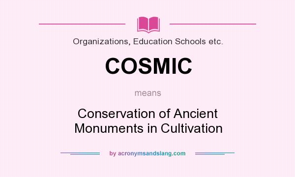What does COSMIC mean? It stands for Conservation of Ancient Monuments in Cultivation
