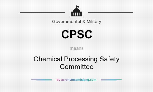 What does CPSC mean? It stands for Chemical Processing Safety Committee