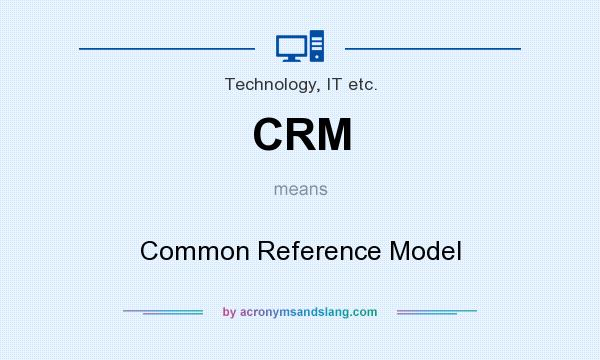 What does CRM mean? It stands for Common Reference Model