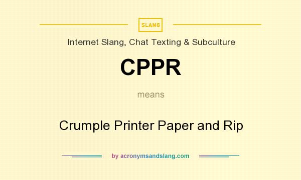 What does CPPR mean? It stands for Crumple Printer Paper and Rip