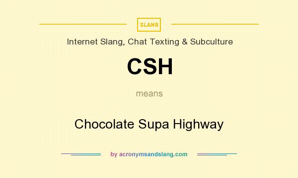 What does CSH mean? It stands for Chocolate Supa Highway