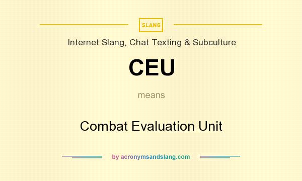 What does CEU mean? It stands for Combat Evaluation Unit