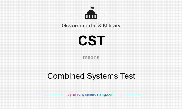 What does CST mean? It stands for Combined Systems Test