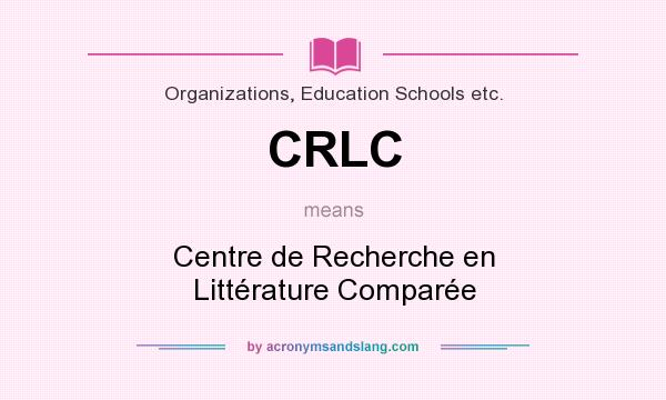 What does CRLC mean? It stands for Centre de Recherche en Littérature Comparée