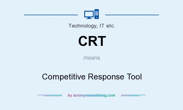 What does CRT mean? It stands for Competitive Response Tool