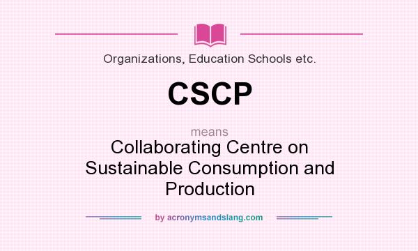 What does CSCP mean? It stands for Collaborating Centre on Sustainable Consumption and Production