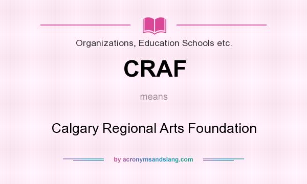 What does CRAF mean? It stands for Calgary Regional Arts Foundation