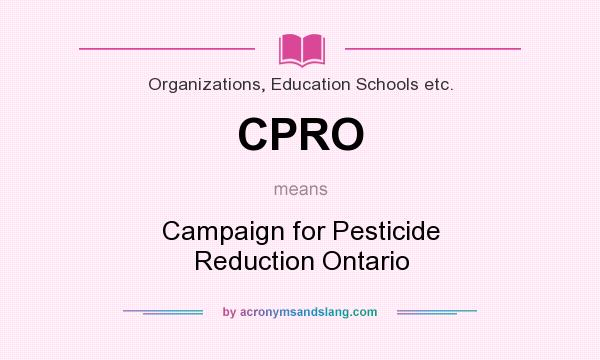 What does CPRO mean? It stands for Campaign for Pesticide Reduction Ontario