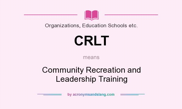 What does CRLT mean? It stands for Community Recreation and Leadership Training