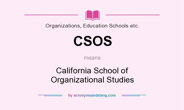 What does CSOS mean? It stands for California School of Organizational Studies