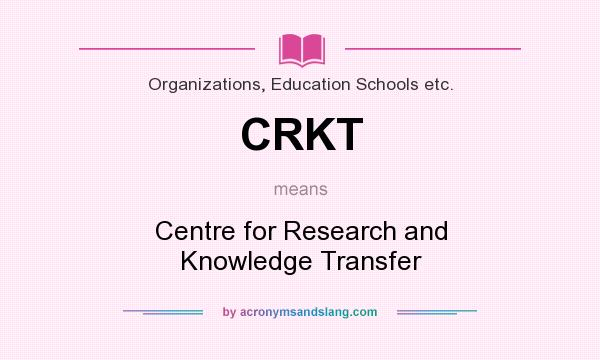 What does CRKT mean? It stands for Centre for Research and Knowledge Transfer
