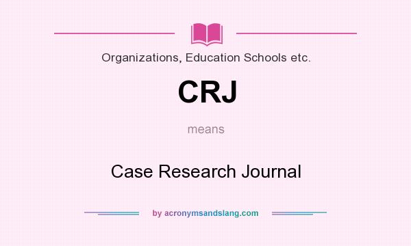 What does CRJ mean? It stands for Case Research Journal