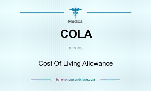 What does COLA mean? It stands for Cost Of Living Allowance