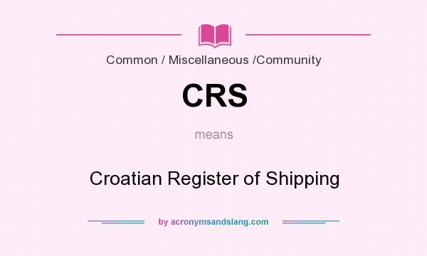 What does CRS mean? It stands for Croatian Register of Shipping