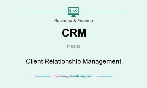 What does CRM mean? It stands for Client Relationship Management