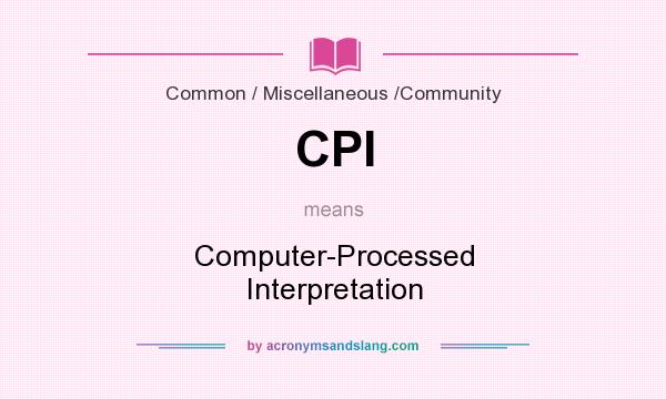 What does CPI mean? It stands for Computer-Processed Interpretation