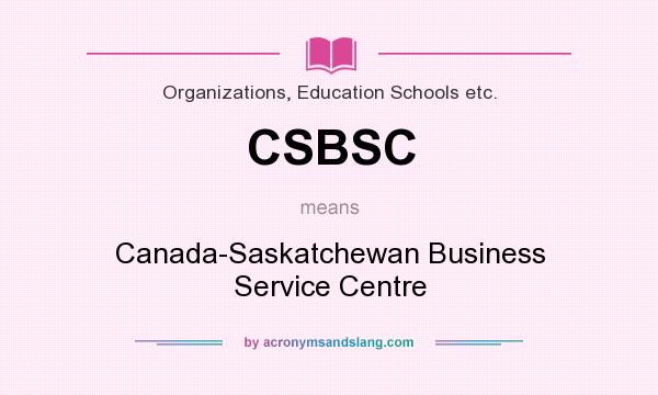What does CSBSC mean? It stands for Canada-Saskatchewan Business Service Centre