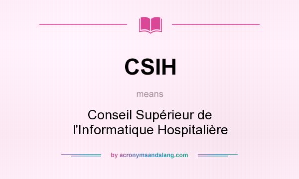 What does CSIH mean? It stands for Conseil Supérieur de l`Informatique Hospitalière