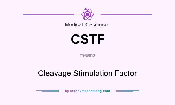 What does CSTF mean? It stands for Cleavage Stimulation Factor