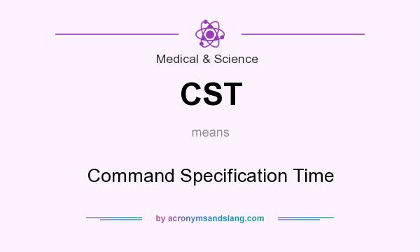 What does CST mean? It stands for Command Specification Time