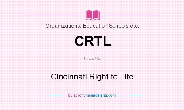 What does CRTL mean? It stands for Cincinnati Right to Life