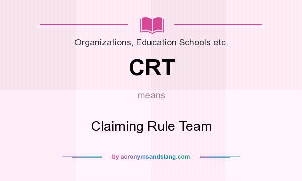 What does CRT mean? It stands for Claiming Rule Team