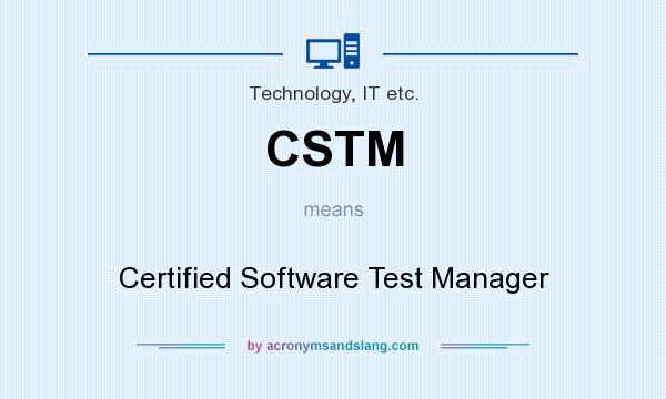 What does CSTM mean? It stands for Certified Software Test Manager