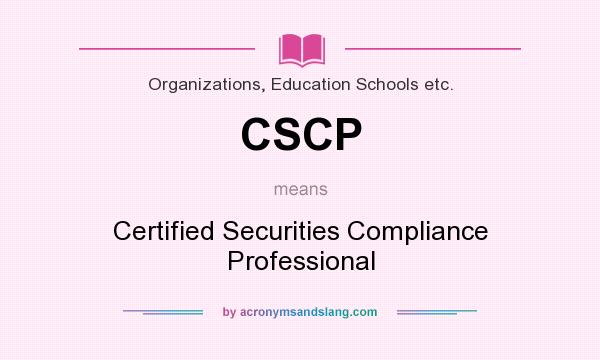 What does CSCP mean? It stands for Certified Securities Compliance Professional