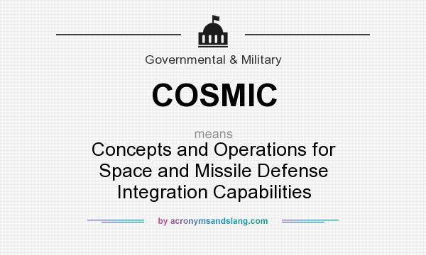 What does COSMIC mean? It stands for Concepts and Operations for Space and Missile Defense Integration Capabilities