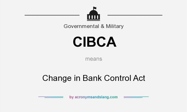 What does CIBCA mean? It stands for Change in Bank Control Act