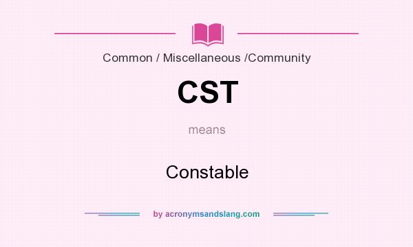 What does CST mean? It stands for Constable