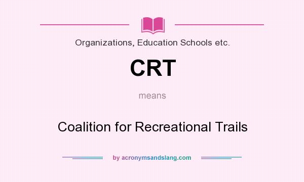 What does CRT mean? It stands for Coalition for Recreational Trails