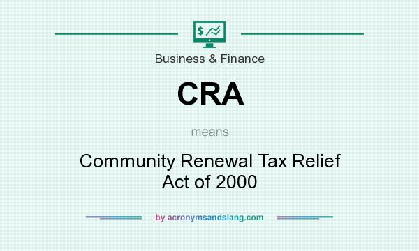 What does CRA mean? It stands for Community Renewal Tax Relief Act of 2000