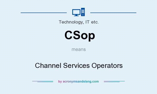 What does CSop mean? It stands for Channel Services Operators