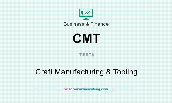 What does CMT mean? It stands for Craft Manufacturing & Tooling