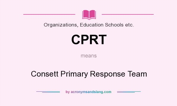 What does CPRT mean? It stands for Consett Primary Response Team